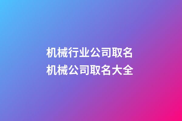 机械行业公司取名 机械公司取名大全-第1张-公司起名-玄机派